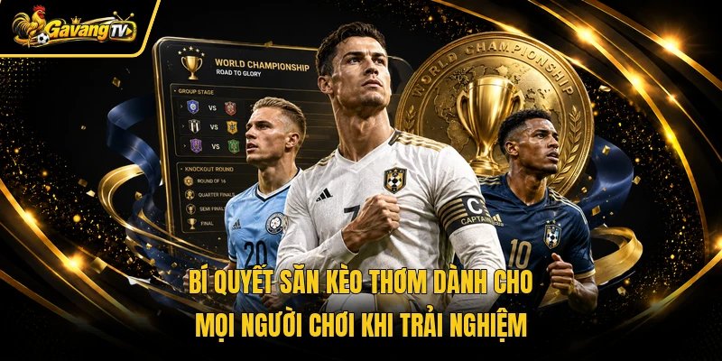 Bí quyết săn kèo thơm dành cho mọi người chơi khi trải nghiệm
