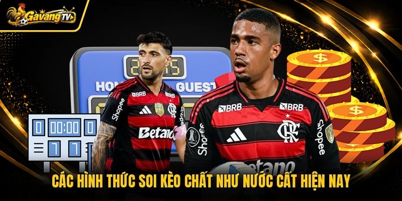 Các hình thức soi kèo chất như nước cất hiện nay