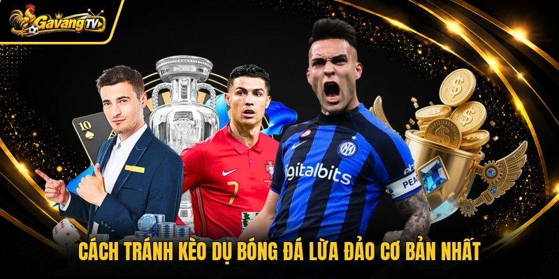Cách tránh kèo dụ bóng đá lừa đảo cơ bản nhất