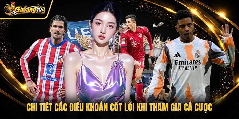 Chi tiết các điều khoản cốt lõi khi tham gia cá cược