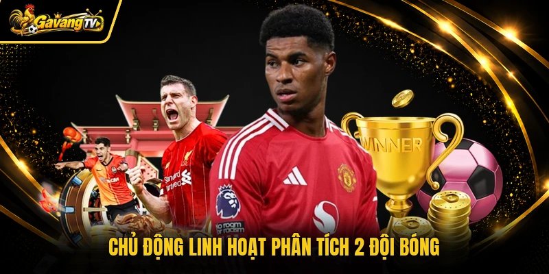 Chủ động linh hoạt phân tích 2 đội bóng