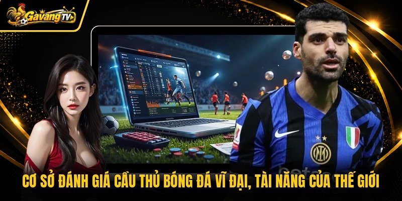 Cơ sở đánh giá cầu thủ bóng đá vĩ đại, tài năng của thế giới