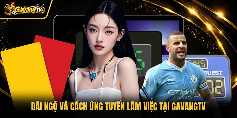 Đãi ngộ và cách ứng tuyển làm việc tại Gavangtv