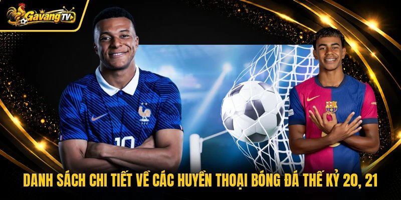 Danh sách chi tiết về các huyền thoại bóng đá thế kỷ 20, 21
