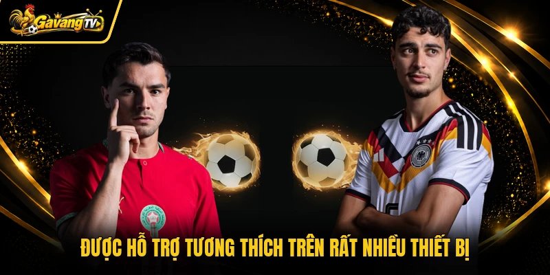 Được hỗ trợ tương thích trên rất nhiều thiết bị