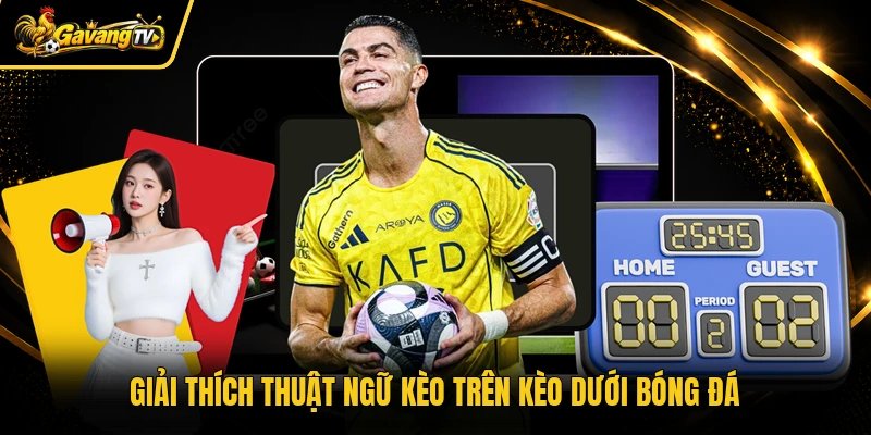 Giải thích thuật ngữ kèo trên kèo dưới bóng đá