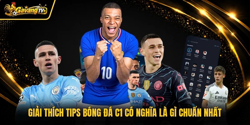 Giải thích tips bóng đá C1 có nghĩa là gì chuẩn nhất