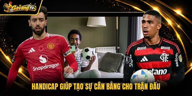 Handicap giúp tạo sự cân bằng cho trận đấu