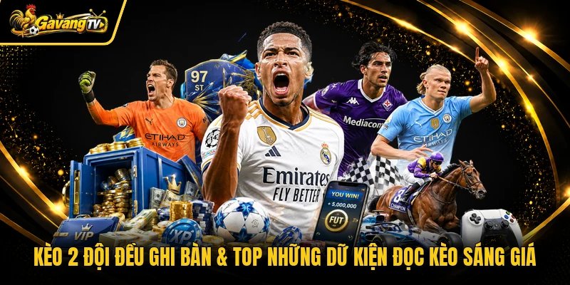 Kèo 2 Đội Đều Ghi Bàn & Top Những Dữ Kiện Đọc Kèo Sáng Giá