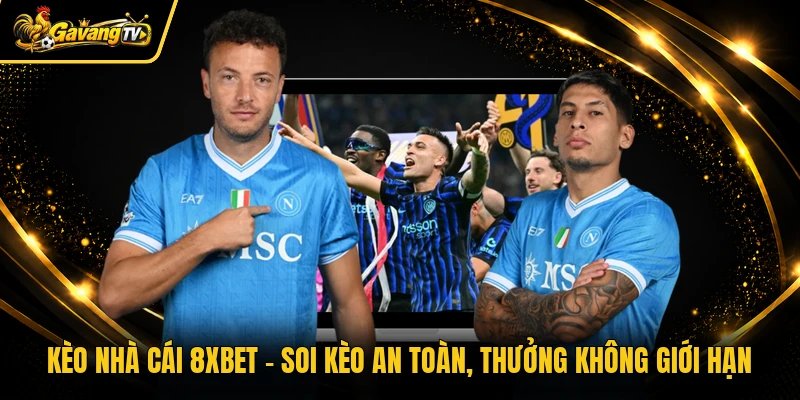 Kèo Nhà Cái 8xbet – Soi Kèo An Toàn, Thưởng Không Giới Hạn