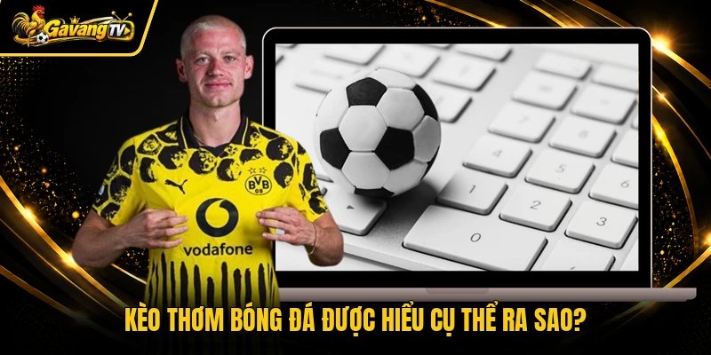 Kèo thơm bóng đá được hiểu cụ thể ra sao?
