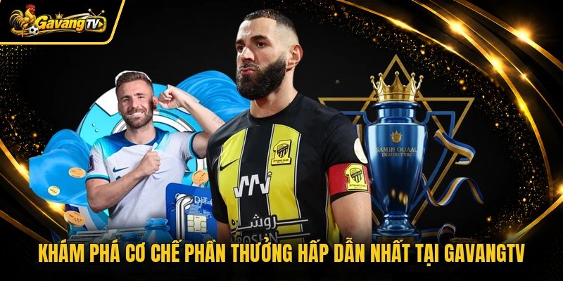 Khám phá cơ chế phần thưởng hấp dẫn nhất tại Gavangtv
