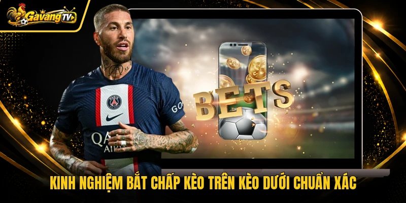 Kinh nghiệm bắt chấp kèo trên kèo dưới chuẩn xác
