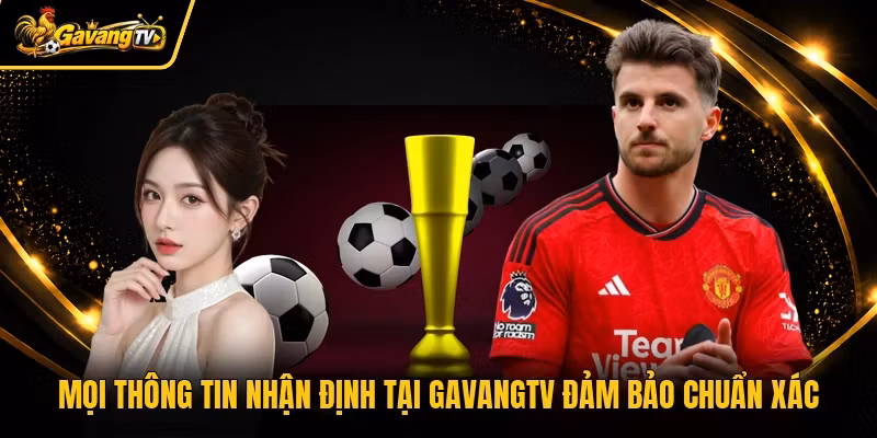 Mọi thông tin nhận định tại Gavangtv đảm bảo chuẩn xác