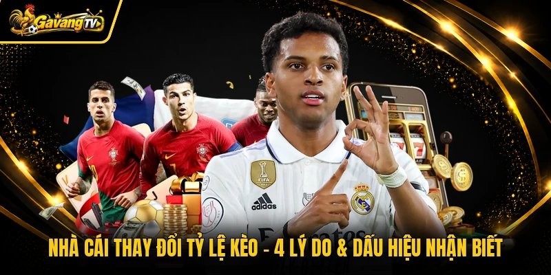 Nhà Cái Thay Đổi Tỷ Lệ Kèo – 4 Lý Do & Dấu Hiệu Nhận Biết