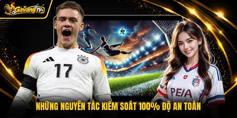 Những nguyên tắc kiểm soát 100% độ an toàn
