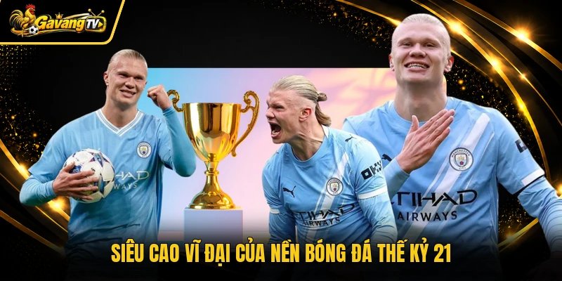 Siêu cao vĩ đại của nền bóng đá thế kỷ 21