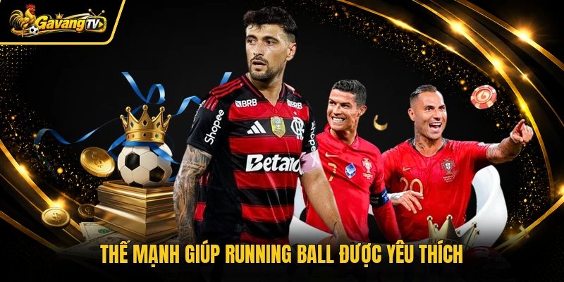 Thế mạnh giúp Running Ball được yêu thích