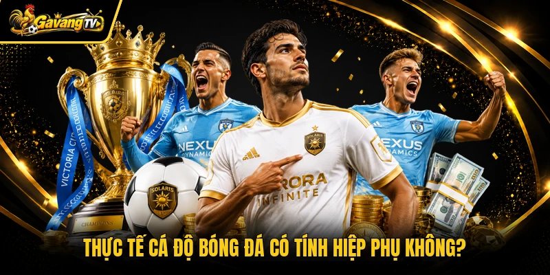 Thực tế cá độ bóng đá có tính hiệp phụ không?