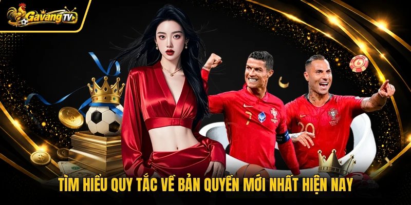 Tìm hiểu quy tắc về bản quyền mới nhất hiện nay