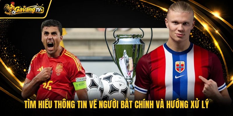 Tìm hiểu thông tin về người bắt chính và hướng xử lý