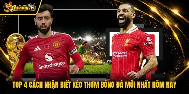 Top 4 Cách Nhận Biết Kèo Thơm Bóng Đá Mới Nhất Hôm Nay