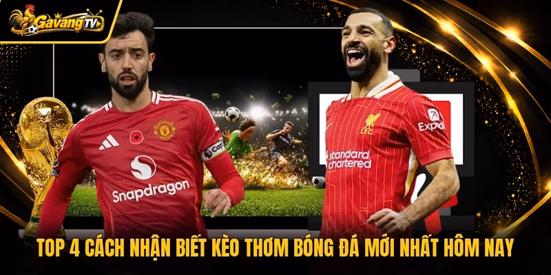 Top 4 Cách Nhận Biết Kèo Thơm Bóng Đá Mới Nhất Hôm Nay