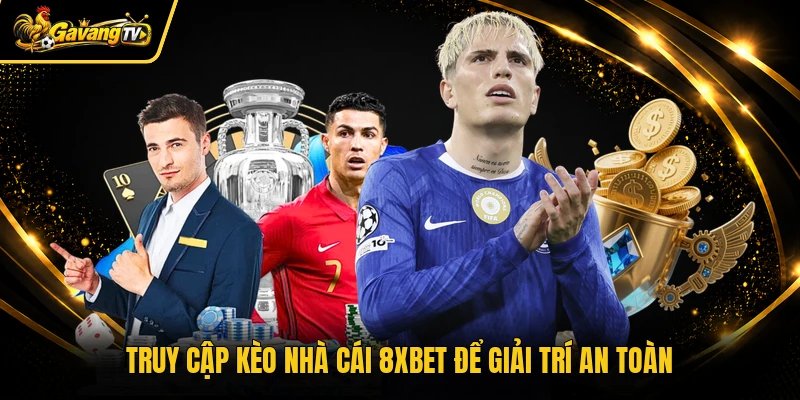 Truy cập kèo nhà cái 8xbet để giải trí an toàn