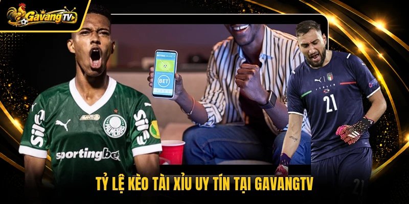 Tỷ lệ kèo tài xỉu uy tín tại Gavangtv