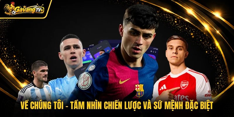 Về chúng tôi - Tầm nhìn chiến lược và sứ mệnh đặc biệt
