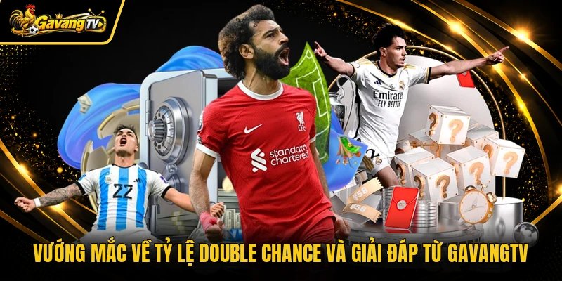 Vướng mắc về tỷ lệ double chance và giải đáp từ Gavangtv