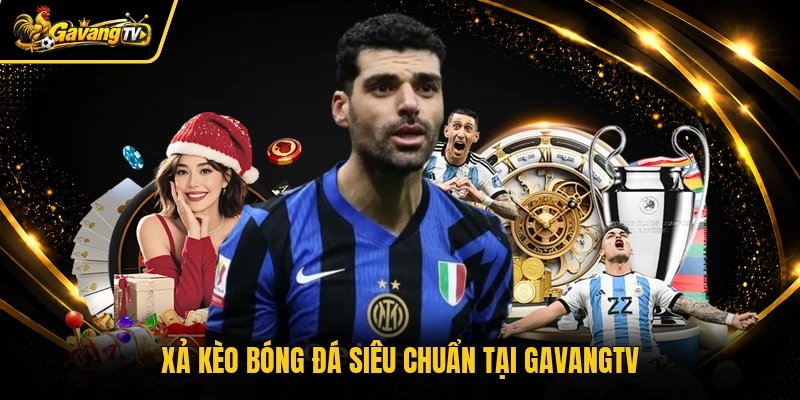 Xả kèo bóng đá siêu chuẩn tại Gavangtv