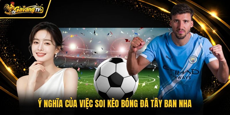 Ý nghĩa của việc soi kèo bóng đá Tây Ban Nha