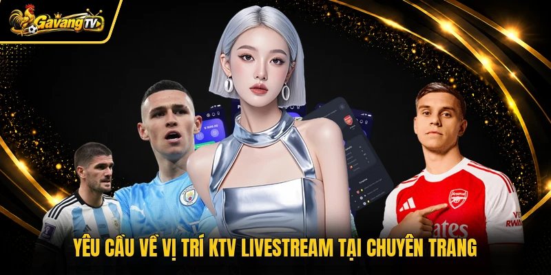 Yêu cầu về vị trí KTV livestream tại chuyên trang