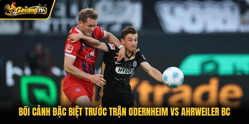 Bối cảnh đặc biệt trước trận Odernheim vs Ahrweiler BC