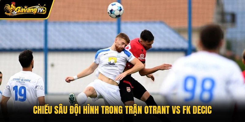 Chiều sâu đội hình trong trận Otrant vs FK Decic