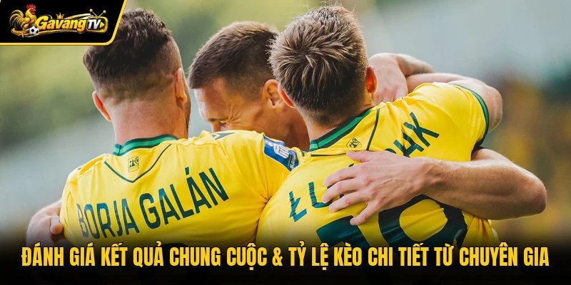 Đánh giá kết quả chung cuộc & tỷ lệ kèo chi tiết từ chuyên gia