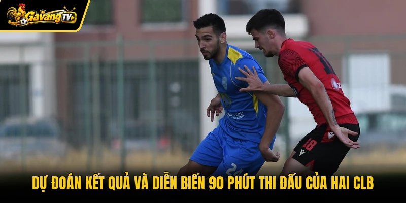 Dự đoán kết quả và diễn biến 90 phút thi đấu của hai CLB