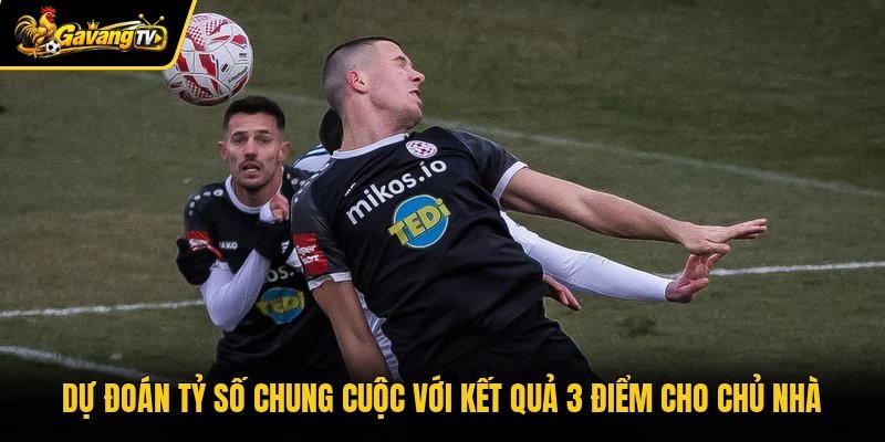 Dự đoán tỷ số chung cuộc với kết quả 3 điểm cho chủ nhà