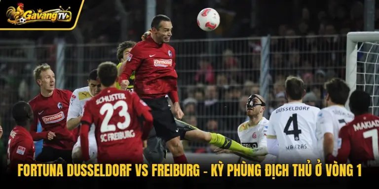 Fortuna Dusseldorf Vs Freiburg – Kỳ Phùng Địch Thủ Ở Vòng 1