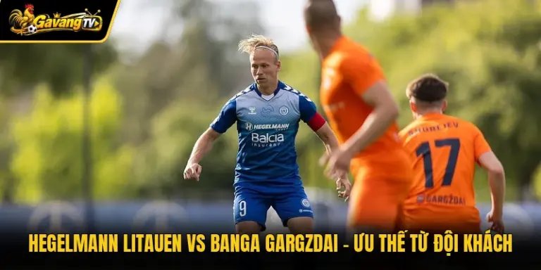 Hegelmann Litauen Vs Banga Gargzdai – Ưu Thế Từ Đội Khách