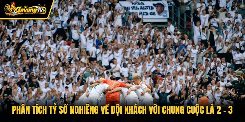 Phân tích tỷ số nghiêng về đội khách với chung cuộc là 2 - 3