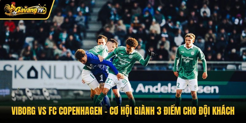Viborg Vs FC Copenhagen – Cơ Hội Giành 3 Điểm Cho Đội Khách